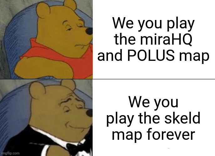 Among us | We you play the miraHQ and POLUS map; We you play the skeld map forever | image tagged in memes,tuxedo winnie the pooh | made w/ Imgflip meme maker