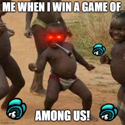 among us | ME WHEN I WIN A GAME OF; AMONG US! | image tagged in memes,third world success kid | made w/ Imgflip meme maker