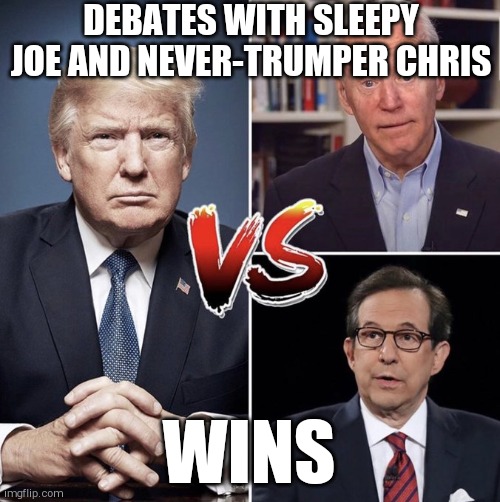 Trump-Biden debate | DEBATES WITH SLEEPY JOE AND NEVER-TRUMPER CHRIS; WINS | image tagged in trump-biden debate | made w/ Imgflip meme maker