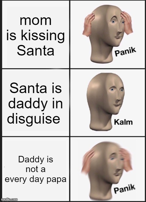 Panik Kalm Panik Meme | mom is kissing Santa; Santa is daddy in disguise; Daddy is not a every day papa | image tagged in memes,panik kalm panik | made w/ Imgflip meme maker