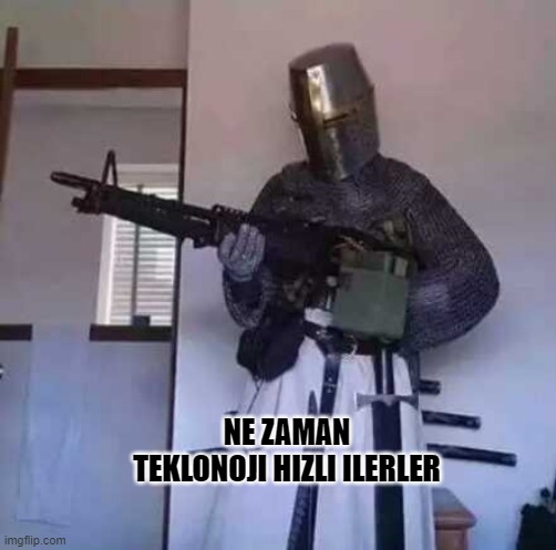 Crusader knight with M60 Machine Gun | NE ZAMAN TEKLONOJI HIZLI ILERLER | image tagged in crusader knight with m60 machine gun | made w/ Imgflip meme maker