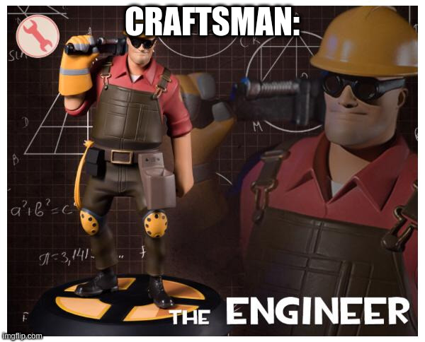 The engineer | CRAFTSMAN: | image tagged in the engineer | made w/ Imgflip meme maker