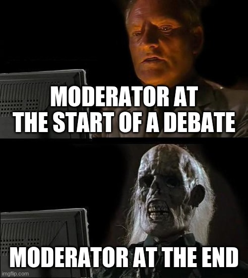 I'll Just Wait Here Meme | MODERATOR AT THE START OF A DEBATE; MODERATOR AT THE END | image tagged in memes,i'll just wait here | made w/ Imgflip meme maker