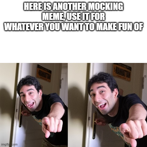 Coming for Mocking v2 | HERE IS ANOTHER MOCKING MEME, USE IT FOR WHATEVER YOU WANT TO MAKE FUN OF | image tagged in coming for mocking v2,memes | made w/ Imgflip meme maker