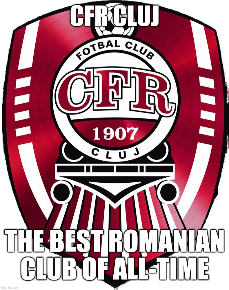 CFR CLUJ; THE BEST ROMANIAN CLUB OF ALL-TIME | image tagged in cfr cluj | made w/ Imgflip meme maker