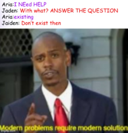 Idk lol | image tagged in modern problems require modern solutions | made w/ Imgflip meme maker