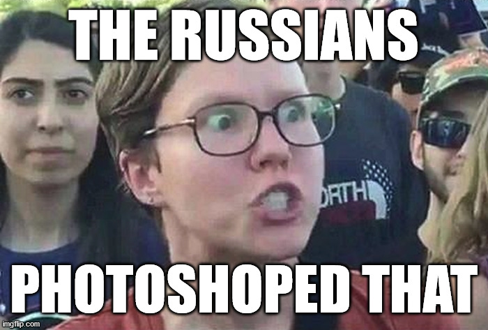 Triggered Liberal | THE RUSSIANS PHOTOSHOPED THAT | image tagged in triggered liberal | made w/ Imgflip meme maker