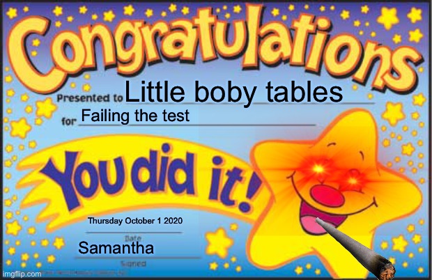 Happy Star Congratulations Meme | Little boby tables; Failing the test; Thursday October 1 2020; Samantha | image tagged in memes,happy star congratulations | made w/ Imgflip meme maker