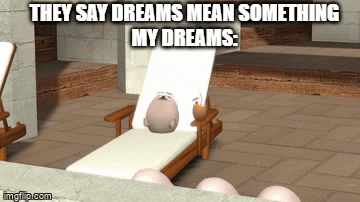 my dreams be like - Imgflip