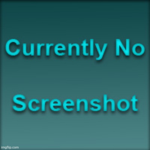 Currently no screenshot | image tagged in currently no screenshot | made w/ Imgflip meme maker