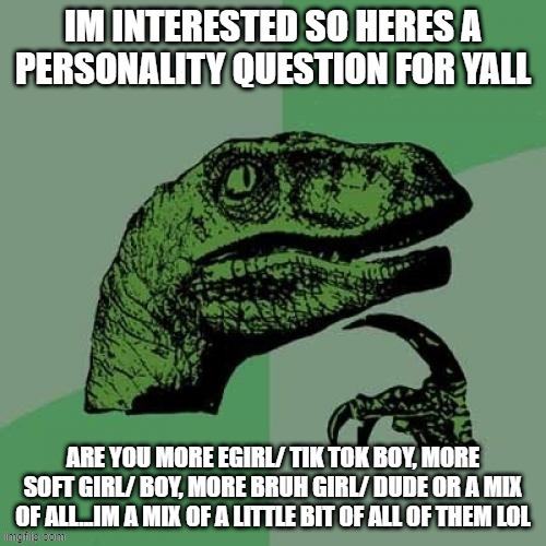 Life questions | image tagged in philosoraptor,questions,personality,interesting | made w/ Imgflip meme maker