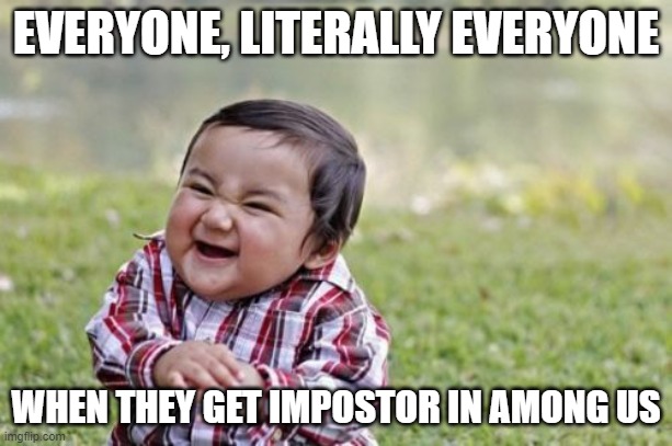 Evil Toddler | EVERYONE, LITERALLY EVERYONE; WHEN THEY GET IMPOSTOR IN AMONG US | image tagged in memes,evil toddler | made w/ Imgflip meme maker