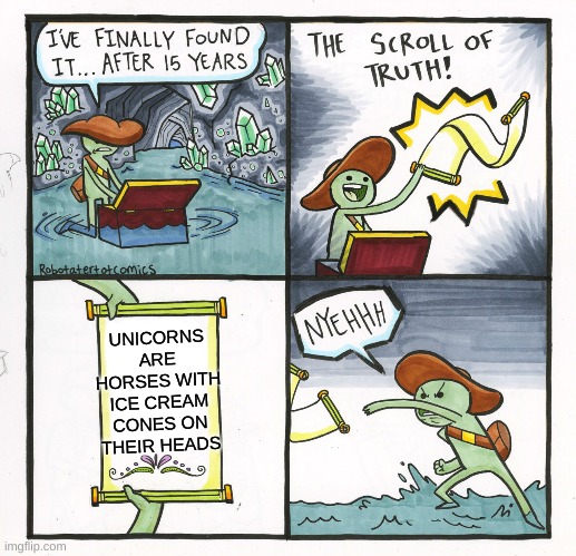 UNIC0RNS | UNICORNS ARE HORSES WITH ICE CREAM CONES ON THEIR HEADS | image tagged in memes,the scroll of truth | made w/ Imgflip meme maker