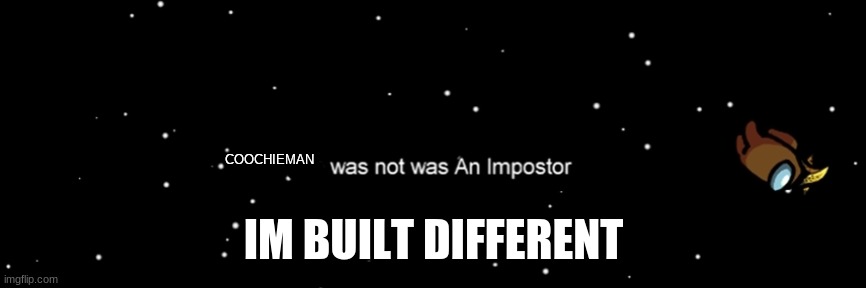 Coochie Man | COOCHIEMAN; IM BUILT DIFFERENT | image tagged in among us not the imposter | made w/ Imgflip meme maker