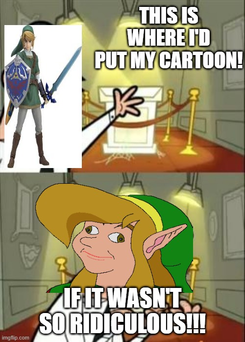 Link Hates This Cartoon | THIS IS WHERE I'D PUT MY CARTOON! IF IT WASN'T SO RIDICULOUS!!! | image tagged in memes,this is where i'd put my trophy if i had one | made w/ Imgflip meme maker