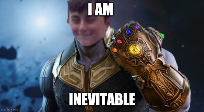 ha | I AM; INEVITABLE | image tagged in thanos | made w/ Imgflip meme maker