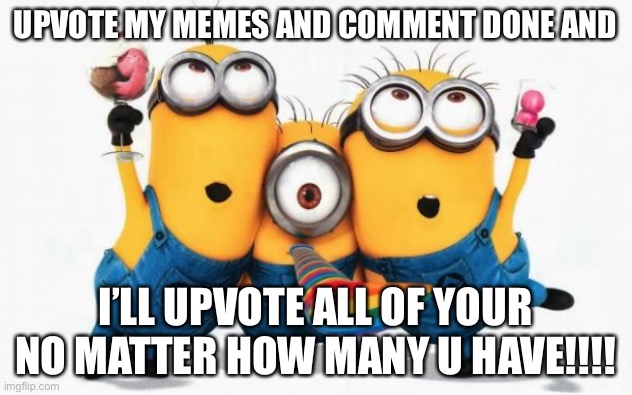 Minions Yay | UPVOTE MY MEMES AND COMMENT DONE AND; I’LL UPVOTE ALL OF YOUR NO MATTER HOW MANY U HAVE!!!! | image tagged in minions yay | made w/ Imgflip meme maker