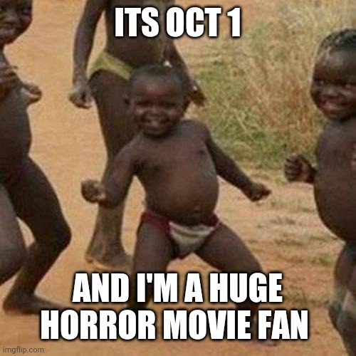 Especially B | ITS OCT 1; AND I'M A HUGE HORROR MOVIE FAN | image tagged in memes,third world success kid | made w/ Imgflip meme maker