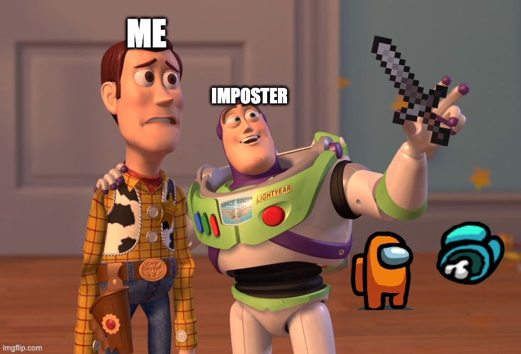 X, X Everywhere Meme | ME; IMPOSTER | image tagged in memes,x x everywhere | made w/ Imgflip meme maker
