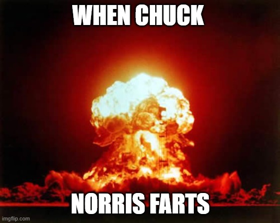 Nuclear Explosion | WHEN CHUCK; NORRIS FARTS | image tagged in memes,nuclear explosion | made w/ Imgflip meme maker