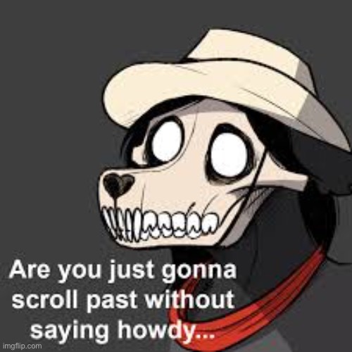 Howdy | image tagged in howdy | made w/ Imgflip meme maker