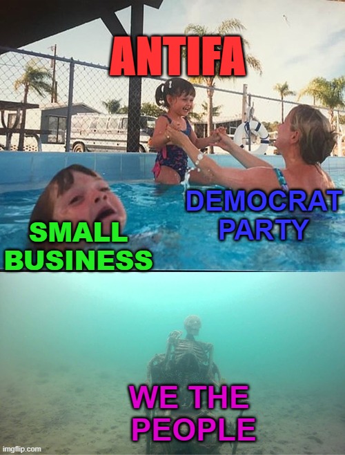Democrats are ignoring the middle class and small business owners. | SMALL BUSINESS ANTIFA DEMOCRAT PARTY WE THE 
PEOPLE | image tagged in mother ignoring kid drowning in a pool,political meme | made w/ Imgflip meme maker