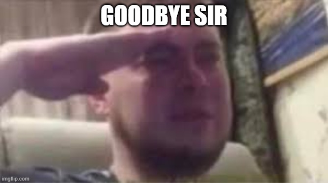 GOODBYE SIR | made w/ Imgflip meme maker
