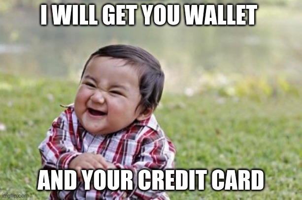 Evil Toddler Meme | I WILL GET YOU WALLET; AND YOUR CREDIT CARD | image tagged in memes,evil toddler | made w/ Imgflip meme maker