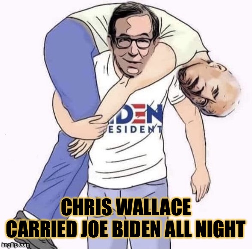 Chris Wallace carrying Joe Biden | CHRIS WALLACE CARRIED JOE BIDEN ALL NIGHT | image tagged in chris wallace carrying joe biden | made w/ Imgflip meme maker