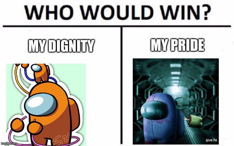 Who Would Win? Meme | MY PRIDE; MY DIGNITY | image tagged in memes,who would win | made w/ Imgflip meme maker