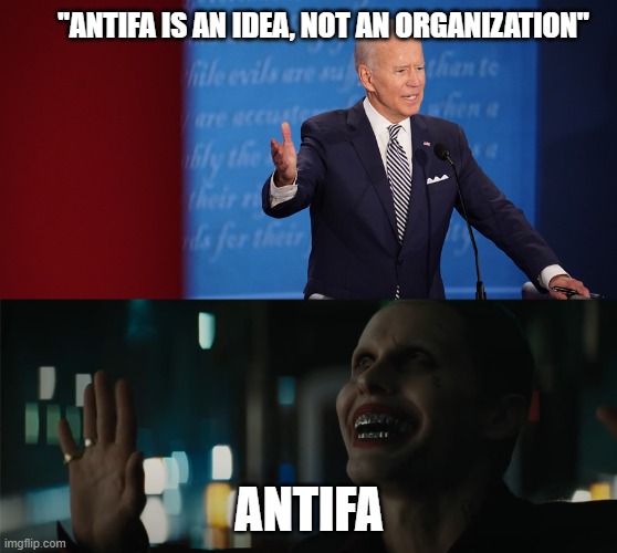 AN inTeresting Idea For All | "ANTIFA IS AN IDEA, NOT AN ORGANIZATION"; ANTIFA | image tagged in joker,joe biden,debate,antifa,political meme | made w/ Imgflip meme maker