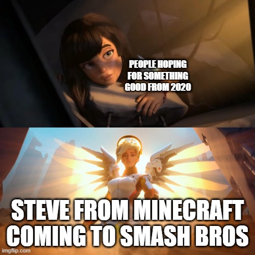 Is 2020 Making a Turn-Around? | PEOPLE HOPING FOR SOMETHING GOOD FROM 2020; STEVE FROM MINECRAFT COMING TO SMASH BROS | image tagged in overwatch mercy meme | made w/ Imgflip meme maker