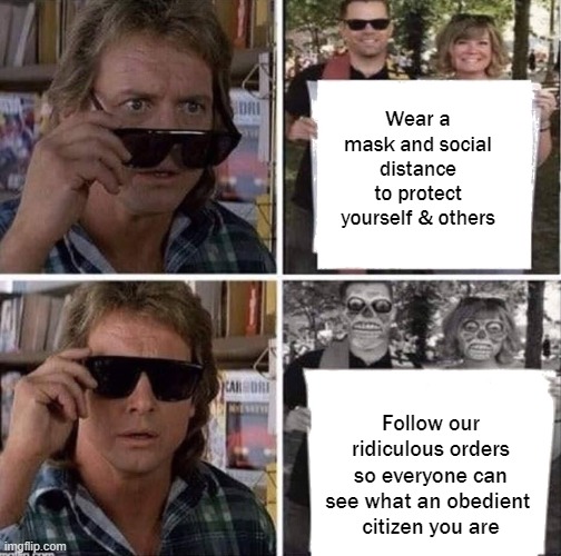 They live glasses | Wear a mask and social distance to protect yourself & others Follow our ridiculous orders so everyone can see what an obedient 
citizen you  | image tagged in they live glasses | made w/ Imgflip meme maker