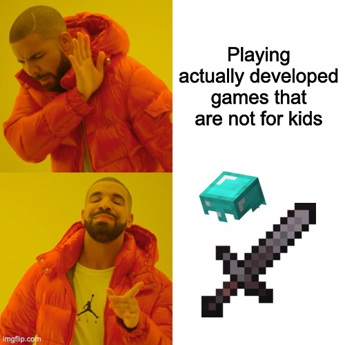 PP | Playing actually developed games that are not for kids | image tagged in memes,drake hotline bling | made w/ Imgflip meme maker
