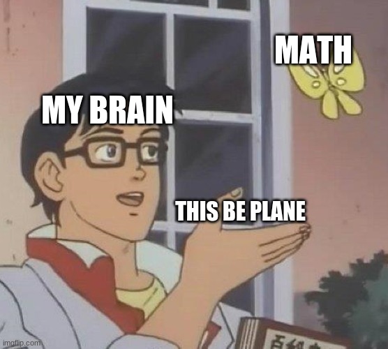 Is This A Pigeon Meme | MATH; MY BRAIN; THIS BE PLANE | image tagged in memes | made w/ Imgflip meme maker