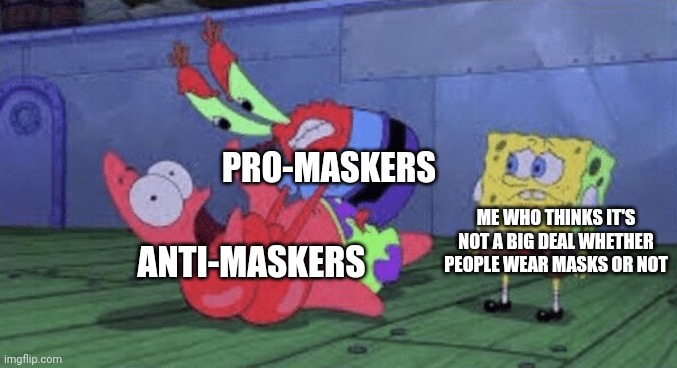 Pro-maskers vs anti-maskers, then there's me | PRO-MASKERS; ANTI-MASKERS; ME WHO THINKS IT'S NOT A BIG DEAL WHETHER PEOPLE WEAR MASKS OR NOT | image tagged in mr krabs choking patrick,mask,masks,covid-19,pandemic | made w/ Imgflip meme maker