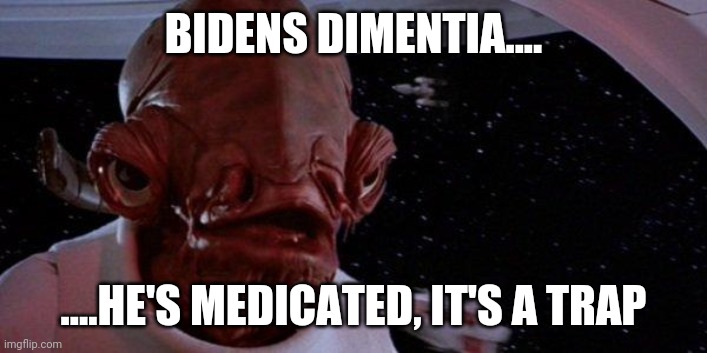 Its a Trapp | BIDENS DIMENTIA.... ....HE'S MEDICATED, IT'S A TRAP | image tagged in its a trapp | made w/ Imgflip meme maker