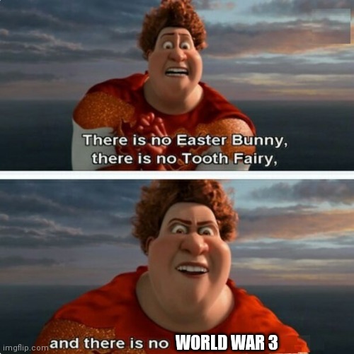 TIGHTEN MEGAMIND "THERE IS NO EASTER BUNNY" | WORLD WAR 3 | image tagged in tighten megamind there is no easter bunny | made w/ Imgflip meme maker