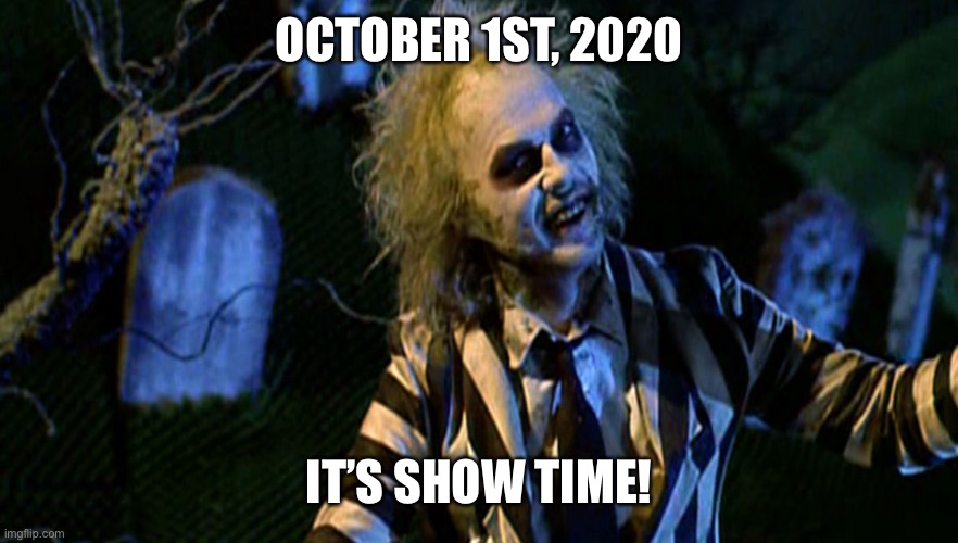 October 1st 2020 | OCTOBER 1ST, 2020; IT’S SHOW TIME! | image tagged in beetlejuice | made w/ Imgflip meme maker