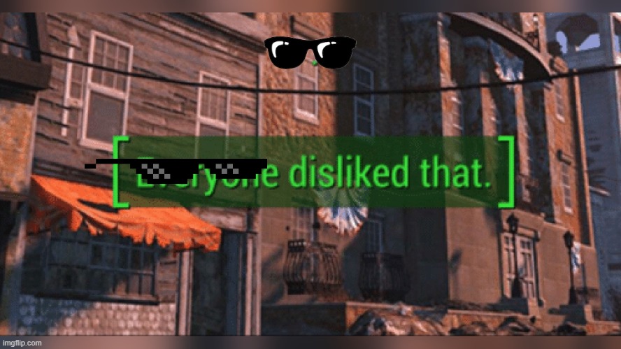 Fallout 4 Everyone Disliked That | image tagged in fallout 4 everyone disliked that | made w/ Imgflip meme maker