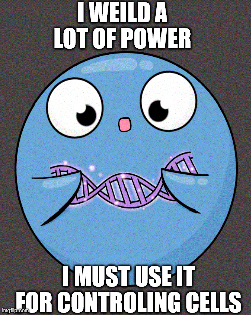 When the baby Nucleus grows up... | I WEILD A LOT OF POWER; I MUST USE IT FOR CONTROLING CELLS | image tagged in memes,cute | made w/ Imgflip meme maker