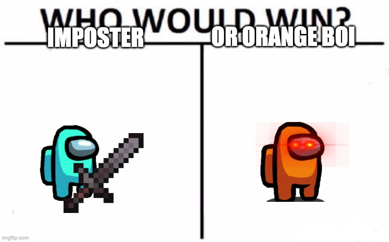 Who Would Win? | OR ORANGE BOI; IMPOSTER | image tagged in memes,who would win | made w/ Imgflip meme maker