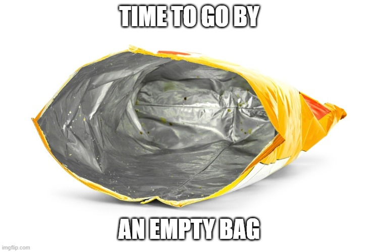 TIME TO GO BY AN EMPTY BAG | made w/ Imgflip meme maker