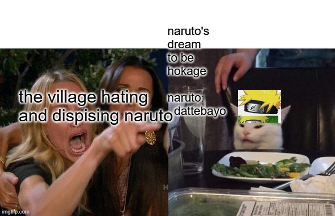 Woman Yelling At Cat | naruto's dream to be hokage        naruto:      dattebayo; the village hating and dispising naruto | image tagged in memes,woman yelling at cat | made w/ Imgflip meme maker