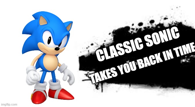 Classic Sonic 4 smash ultimate | CLASSIC SONIC; TAKES YOU BACK IN TIME | image tagged in super smash bros splash card | made w/ Imgflip meme maker