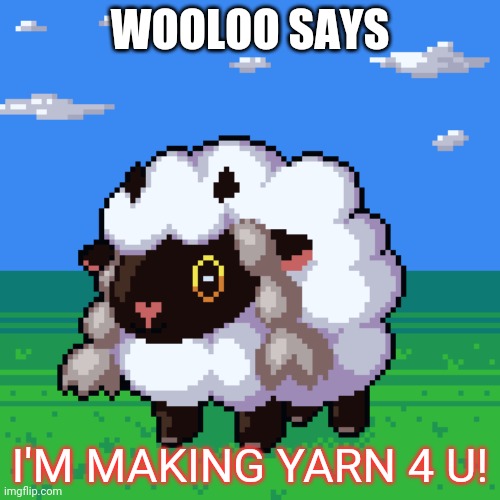 WOOLOO SAYS I'M MAKING YARN 4 U! | made w/ Imgflip meme maker