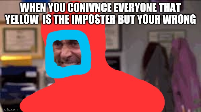 WHEN YOU CONIVNCE EVERYONE THAT YELLOW  IS THE IMPOSTER BUT YOUR WRONG | image tagged in funny memes | made w/ Imgflip meme maker