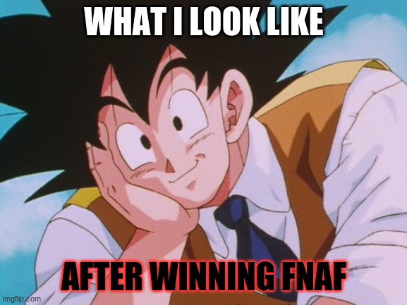 Condescending Goku | WHAT I LOOK LIKE; AFTER WINNING FNAF | image tagged in memes,condescending goku | made w/ Imgflip meme maker