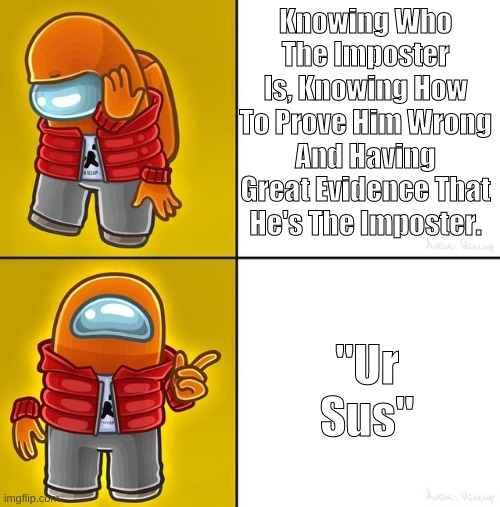 Among Us Meme | Knowing Who The Imposter Is, Knowing How To Prove Him Wrong And Having Great Evidence That He's The Imposter. "Ur Sus" | image tagged in among us drake | made w/ Imgflip meme maker