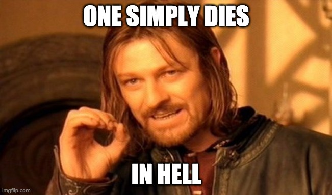 One Does Not Simply | ONE SIMPLY DIES; IN HELL | image tagged in memes,one does not simply | made w/ Imgflip meme maker